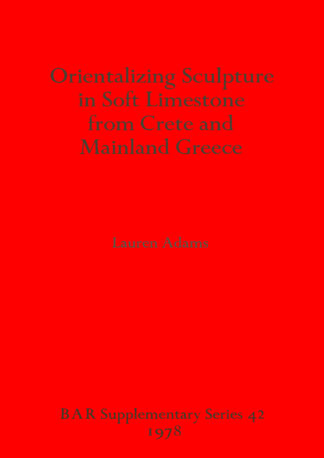 Orientalizing Sculpture in Soft Limestone from Crete and Mainland Greece cover