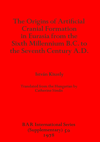origins of artificial cranial formation in Eurasia from the sixth millennium B.C. to the seventh century A.D cover