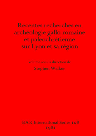 Recentes Recherches en Archeologie Gallo-romaine et Paleochretienne sur Lyon et Sa Region cover