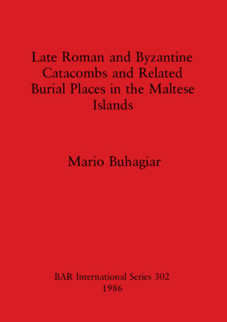 Late Roman and Byzantine Catacombs and Related Burial Places in the Maltese Islands cover