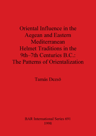 Oriental Influence in the Aegean and Eastern Mediterranean Helmet Traditions in the 8th-7th Centuries B.C. cover