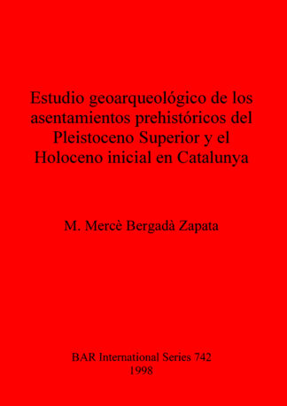 Estudio geoarqueológico de los asentamientos prehistóricos del Pleistoceno Superior y el Holoceno inicial en Catalunya cover