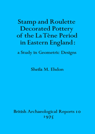 Stamp and roulette decorated pottery of the La Tene period in Eastern England: a study in geometric designs cover