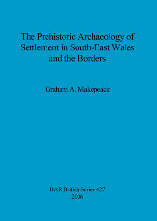 prehistoric archaeology of settlement in South-East Wales and the borders cover