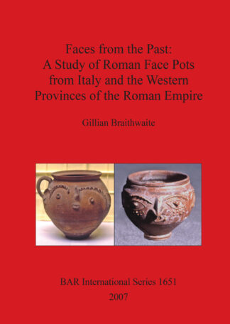 Faces From the Past: A Study of Roman Face Pots from Italy and The Western Provinces of the Roman Empire cover