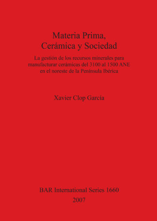 Materia Prima Cerámica y Sociedad La gestión de los recursos minerales para manufacturar cerámicas del 3100 al 1500 ANE en el noreste de la Península cover