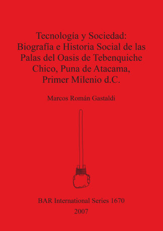 Tecnología y sociedad: biografía e historia social de las palas del oasis de Tebenquiche Chico. Puna de Atacama. Primer milenio d.c. cover