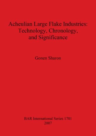 Acheulian Large Flake Industries: Technology Chronology and Significance cover