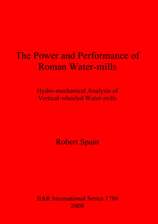 The Power and Performance of Roman Watermills: Hydro-mechanical Analysis of Vertical wheeled Watermills cover