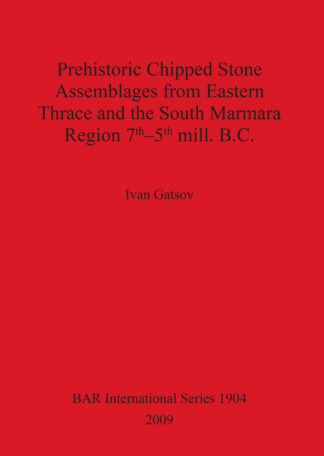 Prehistoric Chipped Stone Assemblages from Eastern Thrace and the South Marmara Region 7th–5th mill. B.C. cover