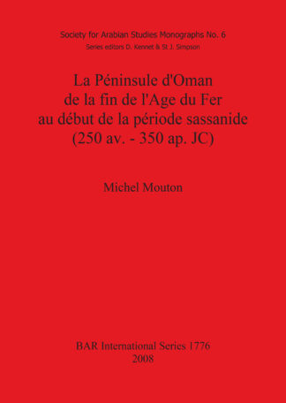 La Péninsule d'Oman de la fin de l'Age du Fer au début de la période sassanide (250 av. - 350 ap. JC) cover