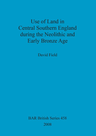 Use of Land in Central Southern England during the Neolithic and Early Bronze Age cover