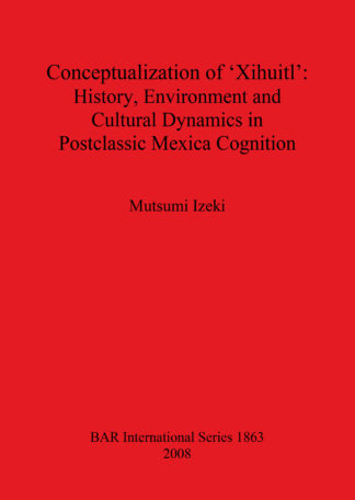 Conceptualization of ‘Xihuitl’: History Environment and Cultural Dynamics in Postclassic Mexica Cognition cover