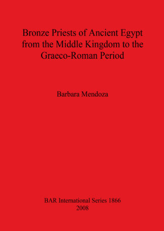 Bronze Priests of Ancient Egypt from the Middle Kingdom to the Græco-Roman Period cover