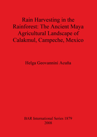 Rain Harvesting in the Rainforest: The Ancient Maya Agricultural Landscape of Calakmul Campeche Mexico cover