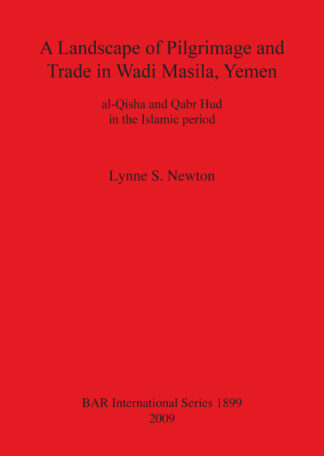 Landscape of Pilgrimage and Trade in Wadi Masila Yemen: The Case of al-Qisha and Qabr Hud in the Islamic Period cover