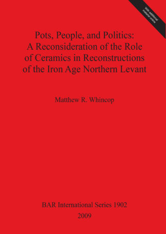Pots People and Politics: A Reconsideration of the Role of Ceramics in Reconstructions of the Iron Age Northern Levant cover