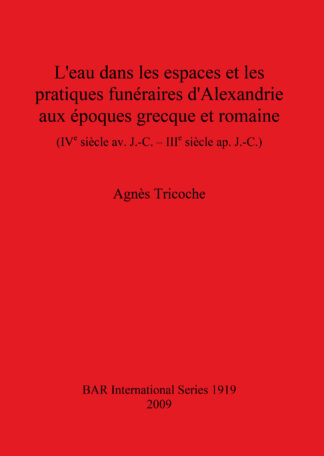 L'eau dans les espaces et les pratiques funéraires d'Alexandrie aux époques grecque et romaine (IVe siècle av. J.-C. – IIIe siècle ap. J.-C.) cover