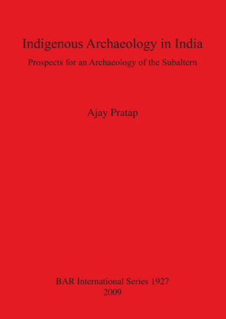 Indigenous Archaeology in India: Prospects of an Archaeology for the Subaltern cover