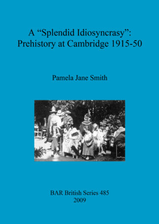 Splendid Idiosyncrasy”: Prehistory at Cambridge 1915-50 cover