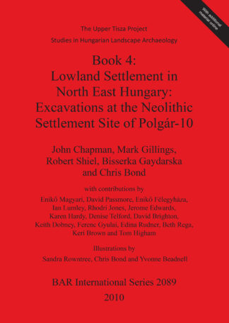 Upper Tisza Project. Studies in Hungarian Landscape Archaeology. Book 4: Lowland Settlement in North East Hungary: Excavations at the Neolithic Settle cover