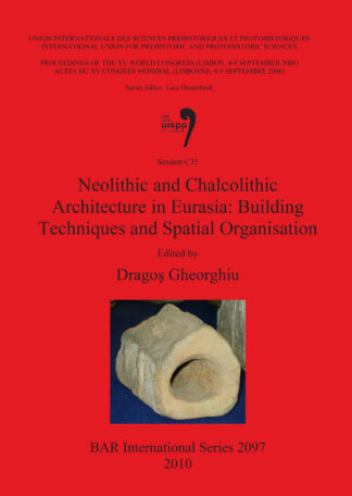 Neolithic and Chalcolithic Architecture in Eurasia: Building Techniques and Spatial Organisation cover