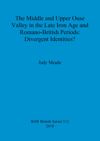 middle and upper Ouse Valley in the Late Iron Age and Romano-British periods: Divergent identities cover