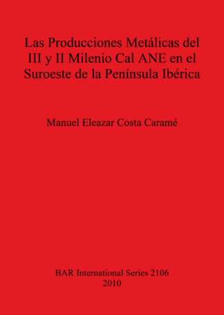 Producciones Metálicas del III y II Milenio Cal ANE en el Suroeste de la Península Ibérica cover