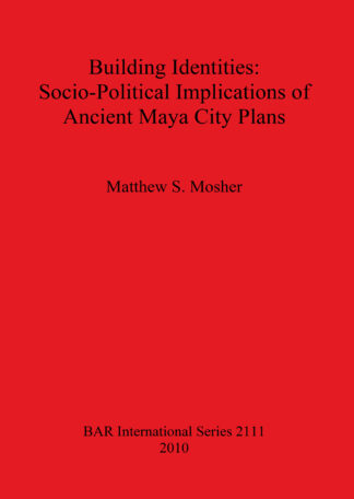 Building Identities: Socio-Political Implications of Ancient Maya City Plans cover
