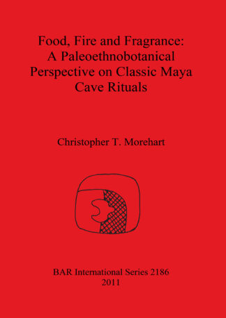 Food Fire and Fragrance: A Paleoethnobotanical Perspective on Classic Maya Cave Rituals cover
