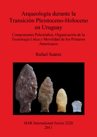 Arqueología durante la Transición Pleistoceno-Holoceno en Uruguay Componentes Paleoindios  Organización de la  Tecnología Lítica y Movilidad de los Pr cover