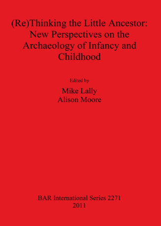 (Re)Thinking the Little Ancestor: New Perspectives on the Archaeology of Infancy and Childhood cover