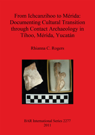 From Ichcanzihoo to Mérida: Documenting Cultural Transition through Contact Archaeology in Tíhoo Mérida Yucatán cover