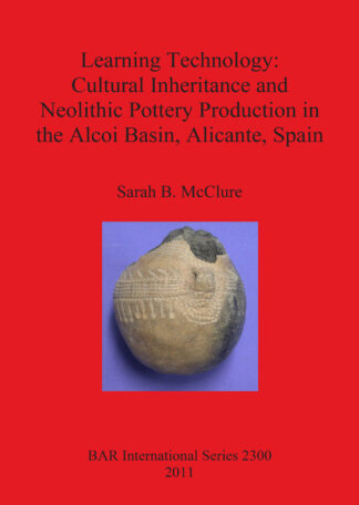 Learning Technology: Cultural Inheritance and Neolithic Pottery Production in the Alcoi Basin Alicante Spain cover