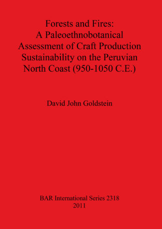 Forests and Fires: A Paleoethnobotanical Assessment of Craft Production Sustainability on the Peruvian North Coast (950-1050 C.E.) cover