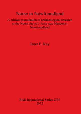 Norse in Newfoundland: A Critical Examination of Archaeological Research at the Norse site at L’Anse aux Meadows Newfoundland cover