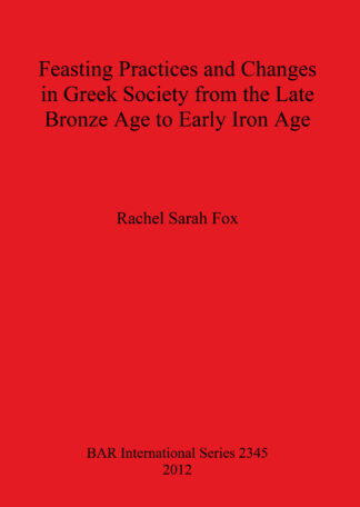 Feasting Practices and Changes in Greek Society from the Late Bronze Age to Early Iron Age cover