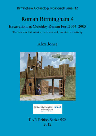 Roman Birmingham 4: Excavations at Metchley Roman Fort 2004–2005 cover