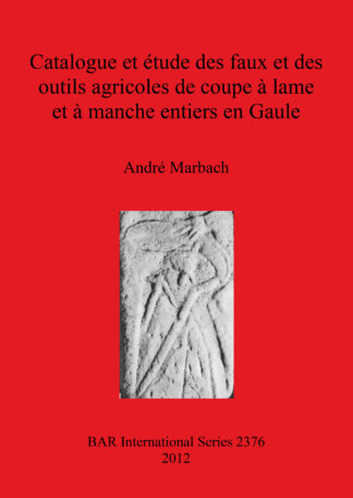 Catalogue et étude des faux et des outils agricoles de coupe à lame et à manche entiers en Gaule cover