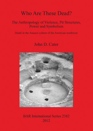 Who Are These Dead The Anthropology of Violence Pit Structures Power and Symbolism cover