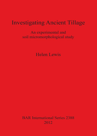 Investigating Ancient Tillage An experimental and soil micromorphological study cover