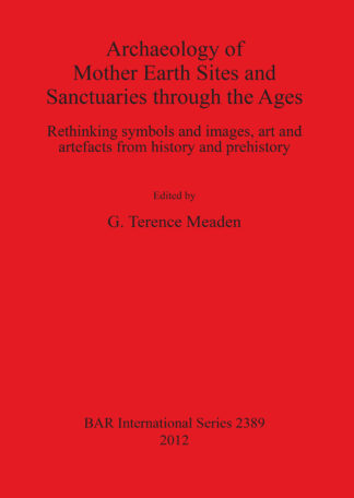 Archaeology of Mother Earth Sites and Sanctuaries through the Ages Rethinking symbols and images art and artefacts from history and prehistory cover