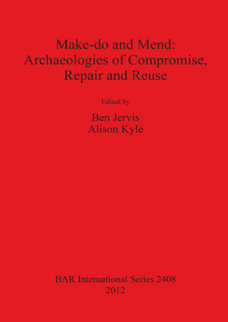 Make do and Mend: Archaeologies of Compromise Repair and Reuse cover