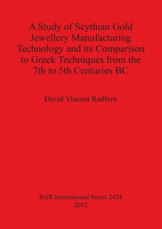 A Study of Scythian Gold Jewellery Manufacturing Technology and its Comparison to Greek Techniques from the 7th to 5th Centuries BC cover