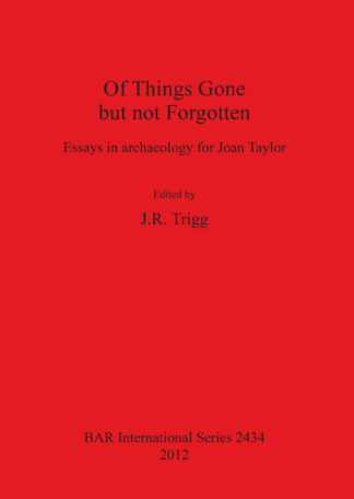 Of Things Gone but not Forgotten. Essays in archaeology for Joan Taylor cover