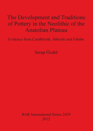 Development and Traditions of Pottery in the Neolithic of the Anatolian Plateau cover