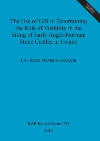 Use of GIS in Determining the Role of Visibility in the Siting of Early Anglo-Norman Stone Castles in Ireland cover