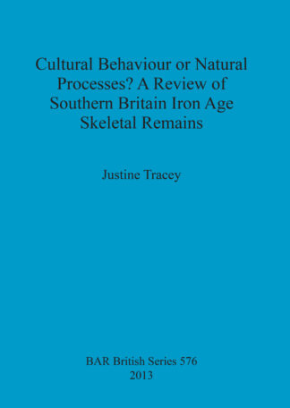 Cultural Behaviour or Natural Processes A Review of Southern Britain Iron Age Skeletal Remains cover