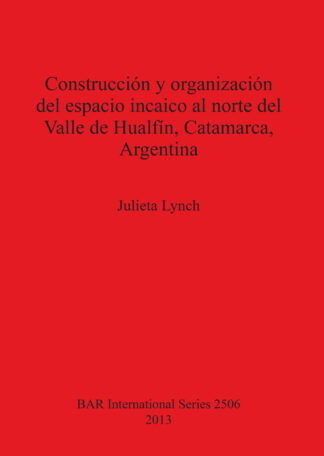 Construcción y organización del espacio incaico al norte del Valle de Hualfín Catamarca Argentina cover
