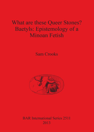 What are these Queer Stones Baetyls: Epistemology of a Minoan Fetish cover